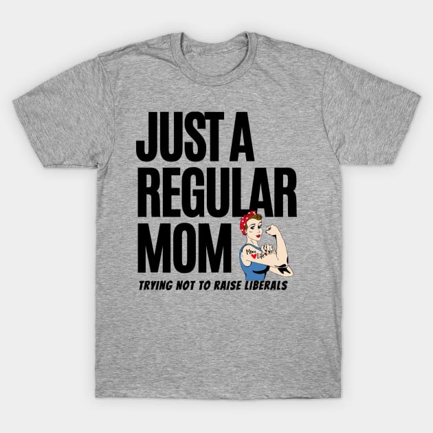 Just A Regular Mom Trying Not To Raise Liberals T-Shirt by Hunter_c4 "Click here to uncover more designs"